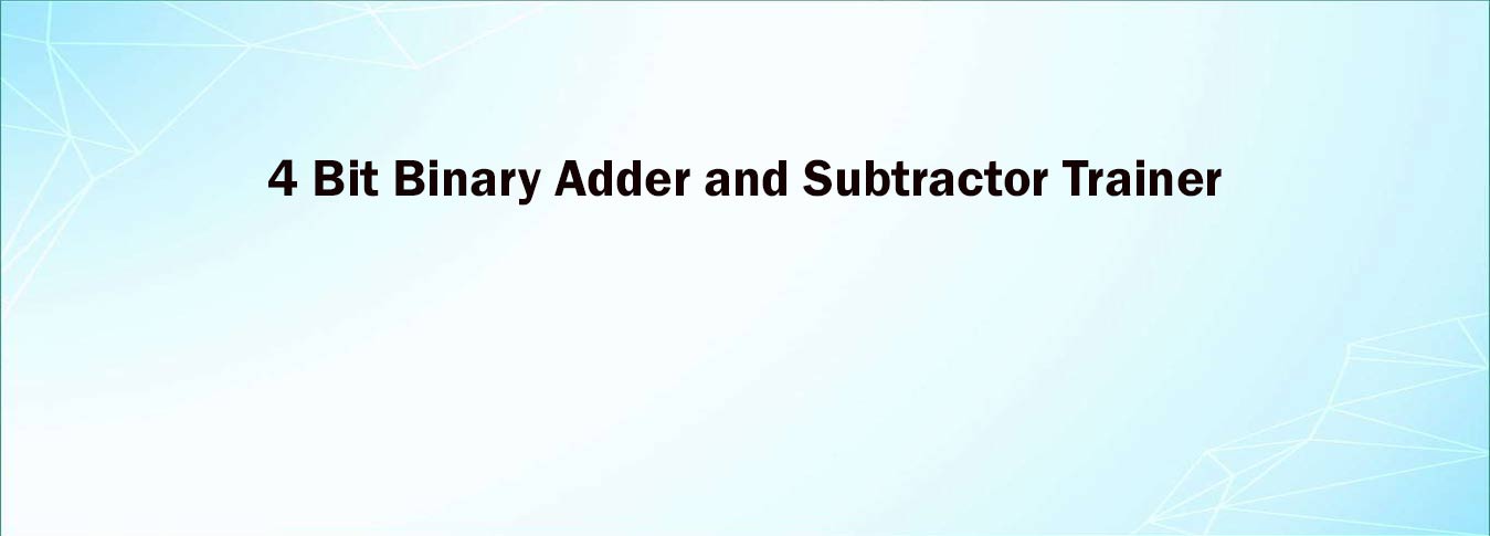 4 Bit Binary Adder and Subtractor Trainer