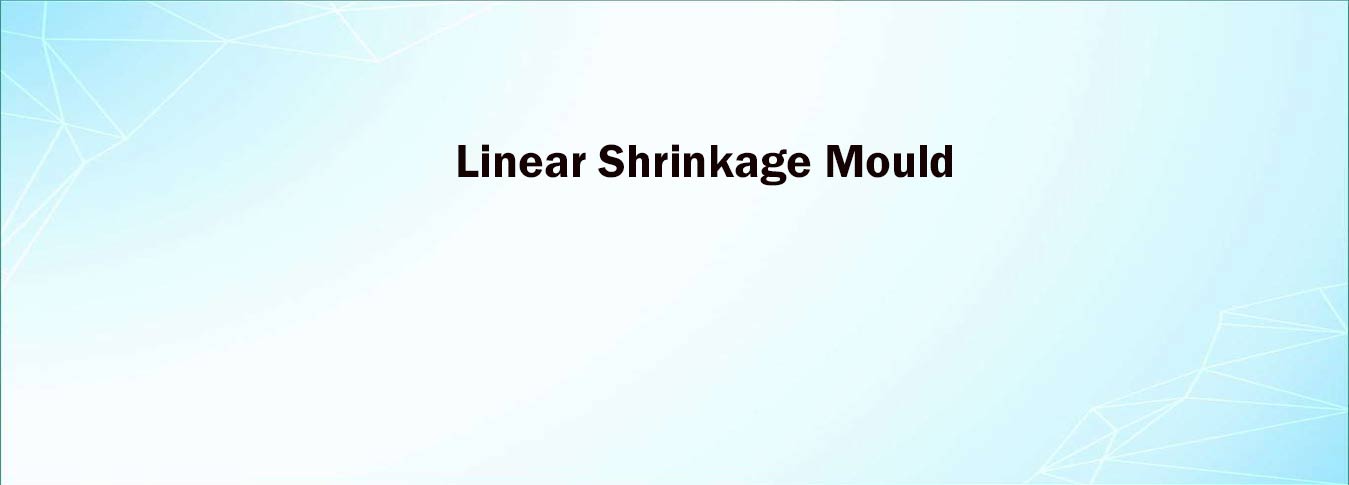 Linear Shrinkage Mould