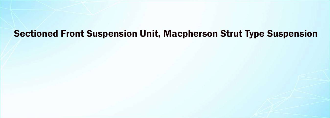Sectioned Front Suspension Unit, Macpherson Strut Type Suspension