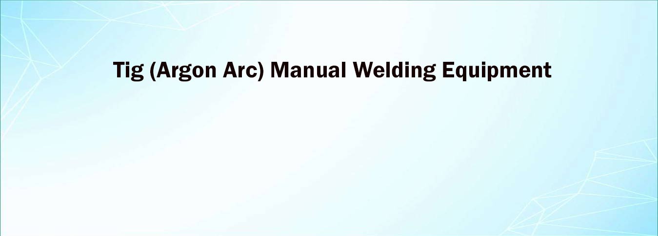 Tig (Argon Arc) Manual Welding Equipment